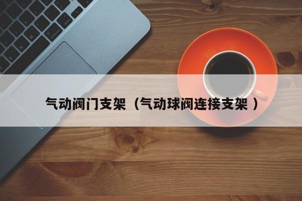 气动阀门支架（气动球阀连接支架 ）